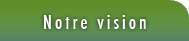 Notre vision